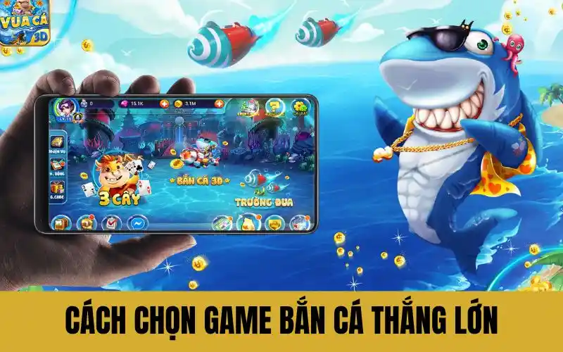 Cách chọn game bắn cá thắng lớn