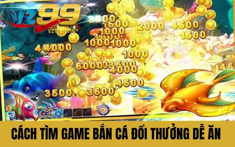 Cách tìm game bắn cá đổi thưởng dễ ăn nhất