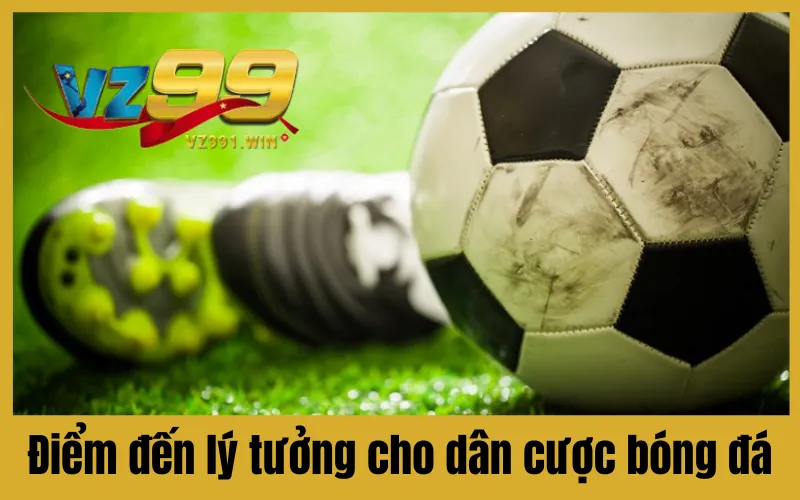 VZ99 là điểm đến lý tưởng cho dân cược bóng đá