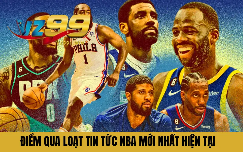 Điểm qua loạt tin tức NBA mới nhất hiện tại