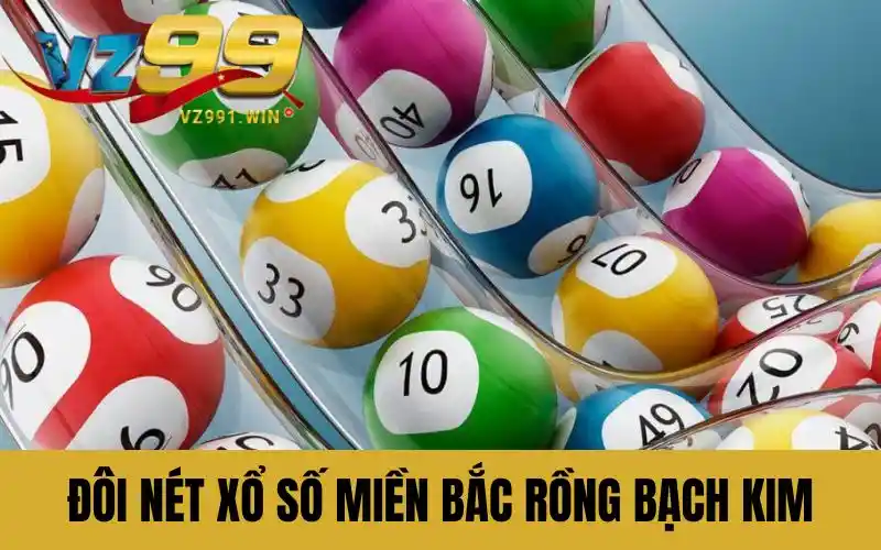 Đôi nét chi tiết xổ số miền Bắc Rồng Bạch Kim