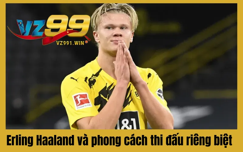 Erling Haaland và phong cách thi đấu riêng biệt
