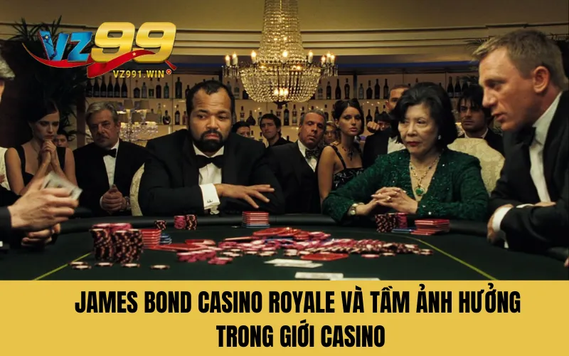 James Bond Casino Royale và tầm ảnh hưởng trong giới Casino