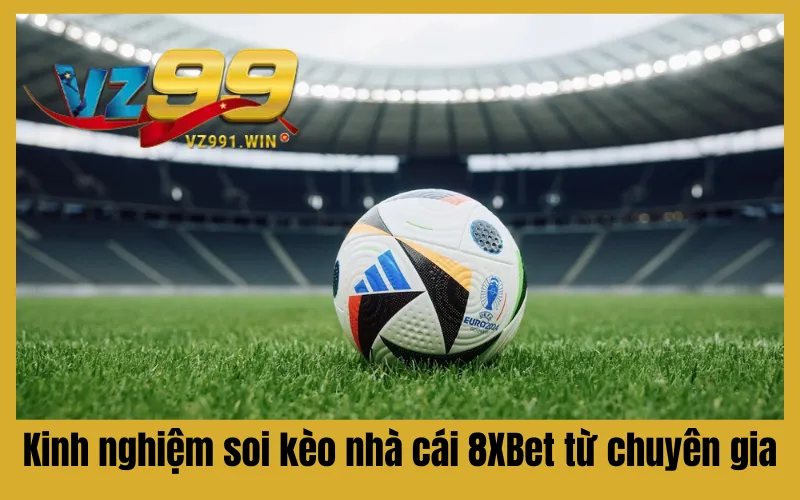 Kinh nghiệm soi kèo nhà cái 8XBet từ chuyên gia