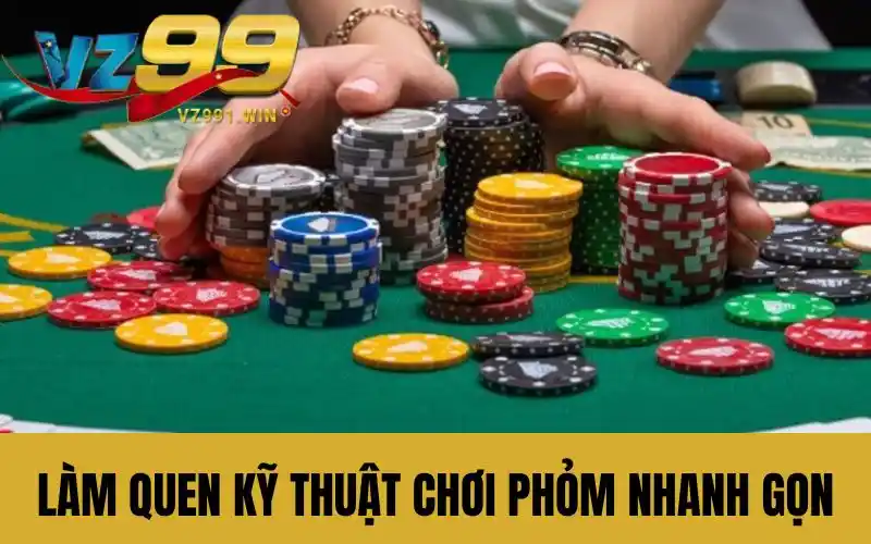 Làm quen kỹ thuật chơi Phỏm nhanh gọn