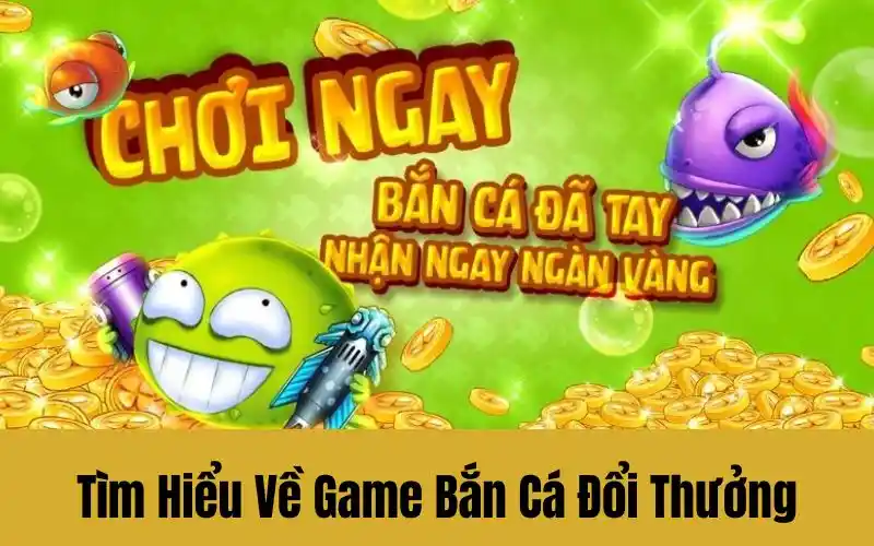 Tìm Hiểu Về Game Bắn Cá Đổi Thưởng Dành Cho Tân Binh