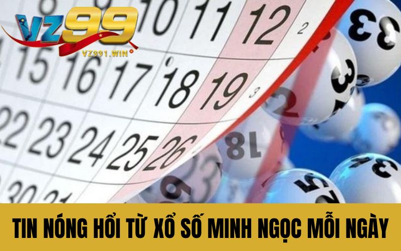 Tin nóng hổi từ xổ số Minh Ngọc mỗi ngày