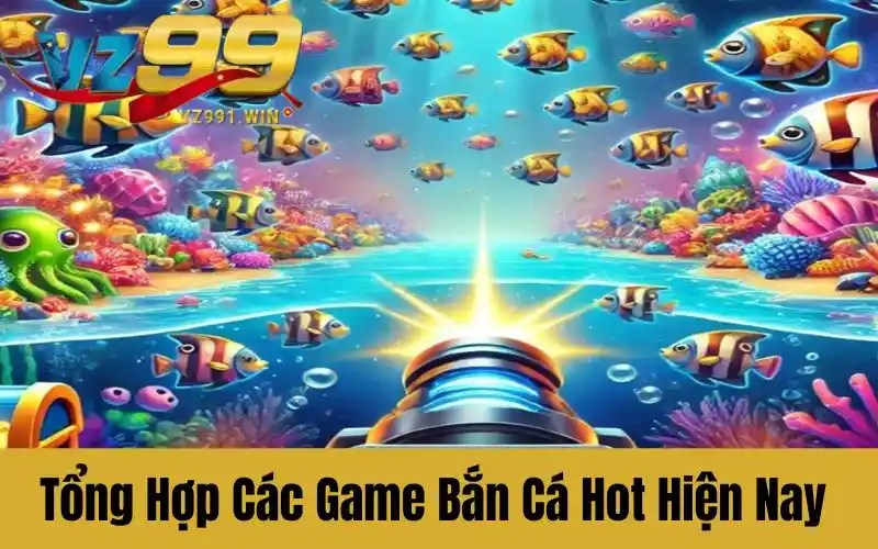 Tổng Hợp Các Game Bắn Cá Hot Hiện Nay Khiến Game Thủ Mê Mẩn