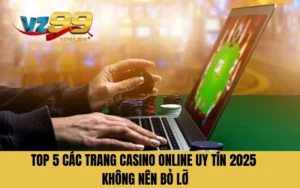 TOP 5 Các Trang Casino Online Uy Tín 2025 Không Nên Bỏ Lỡ