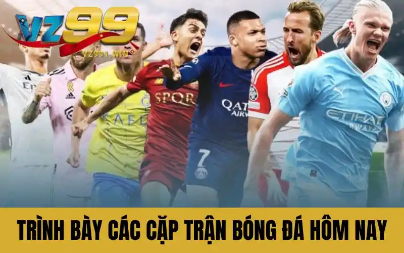 Trình bày các cặp trận bóng đá hôm nay