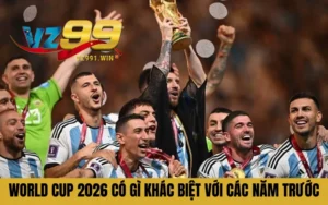 Khám Phá World Cup 2026 Có Gì Khác Biệt Với Các Năm Trước