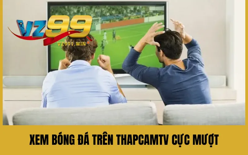 Xem bóng đá trên ThapCamTV cực mượt