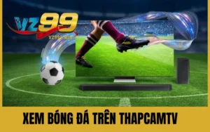 Xem Bóng Đá Trên ThapCamTV – Trải Nghiệm Cảm Xúc Thăng Hoa