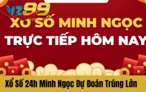 Xổ Số 24h Minh Ngọc Dự Đoán Chuẩn Trúng Lớn Không Ngờ Tới