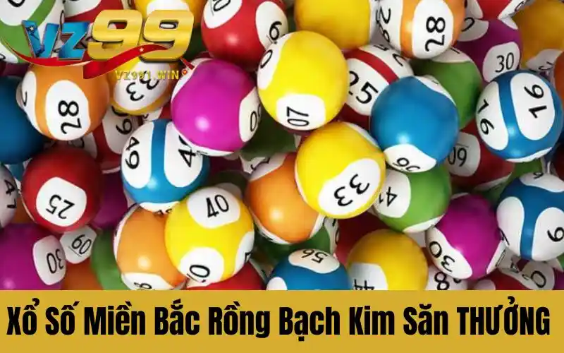 Xổ Số Miền Bắc Rồng Bạch Kim - Mẹo Chọn Số Săn Giải Thưởng
