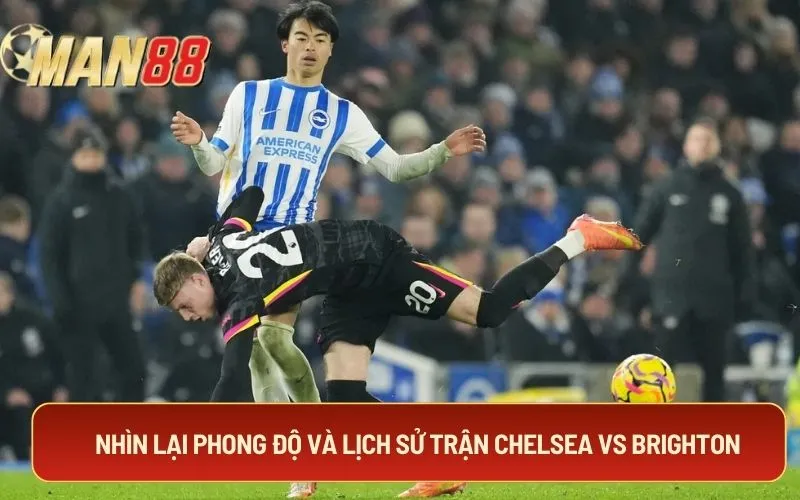 Nhìn lại phong độ và lịch sử trận Chelsea Vs Brighton