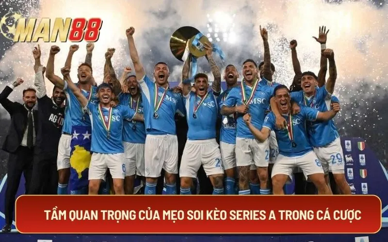 Tầm quan trọng của mẹo soi kèo Series A trong cá cược