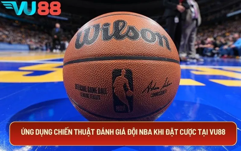 Ứng dụng chiến thuật đánh giá đội NBA khi đặt cược tại VU88