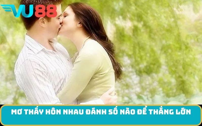 Mơ thấy Hôn nhau đánh số nào để thắng lớn
