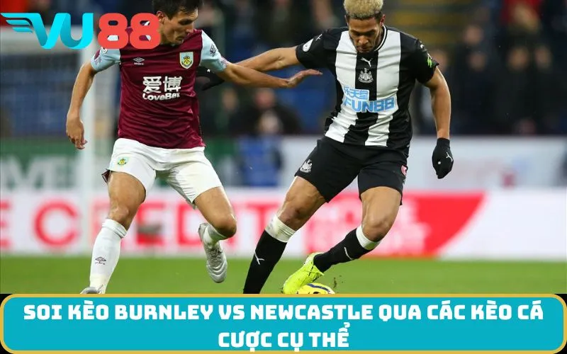 Soi kèo Burnley Vs Newcastle qua các kèo cá cược cụ thể