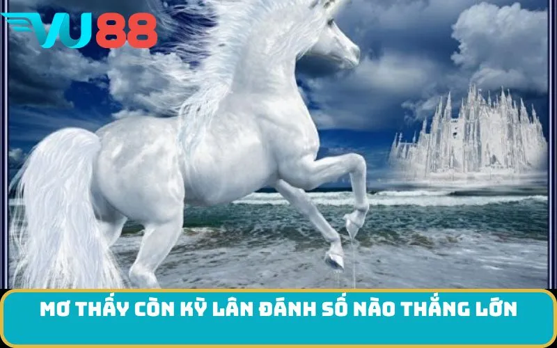 Mơ thấy còn Kỳ lân đánh số nào thắng lớn