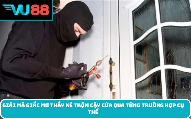 Giải mã giấc Mơ thấy kẻ trộm cậy cửa qua từng trường hợp cụ thể