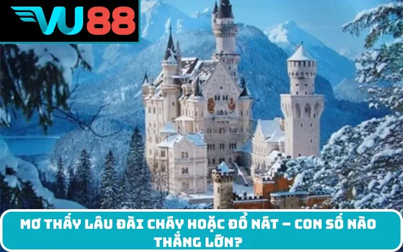 Mơ thấy lâu đài cháy hoặc đổ nát – con số nào thắng lớn?