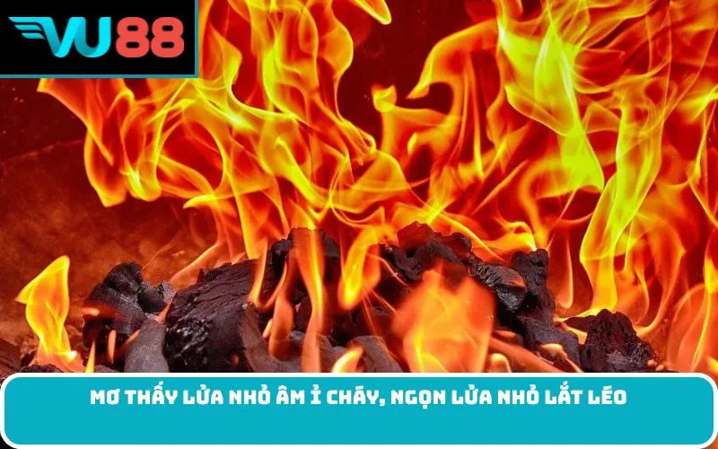 Mơ thấy lửa nhỏ âm ỉ cháy, ngọn lửa nhỏ lắt léo