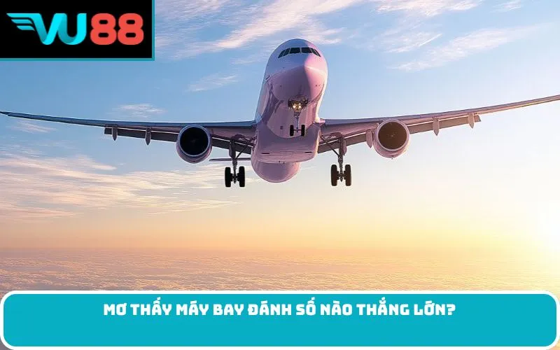 Mơ thấy máy bay đánh số nào thắng lớn?