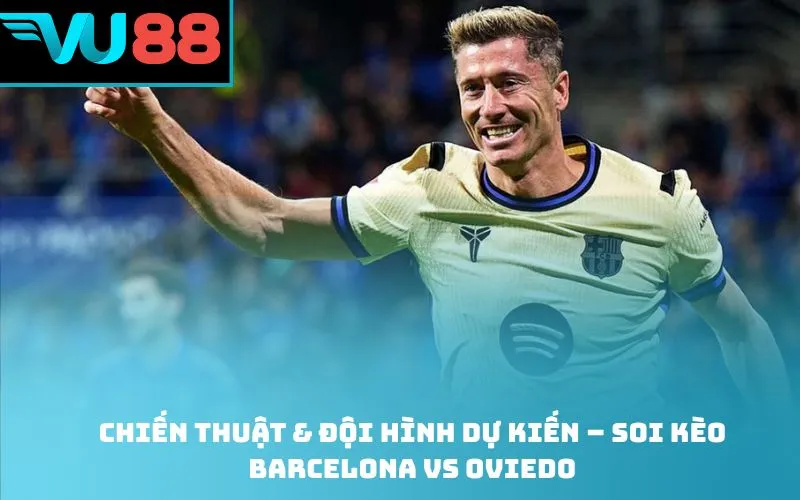 Chiến thuật & đội hình dự kiến – Soi kèo Barcelona Vs Oviedo