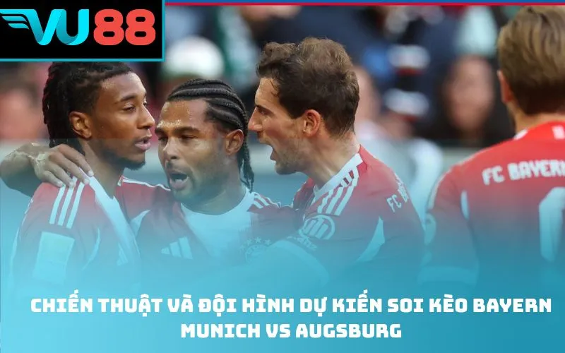Chiến thuật và đội hình dự kiến Soi kèo Bayern Munich Vs Augsburg