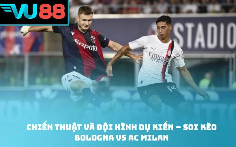 Chiến thuật và đội hình dự kiến – Soi kèo Bologna Vs AC Milan