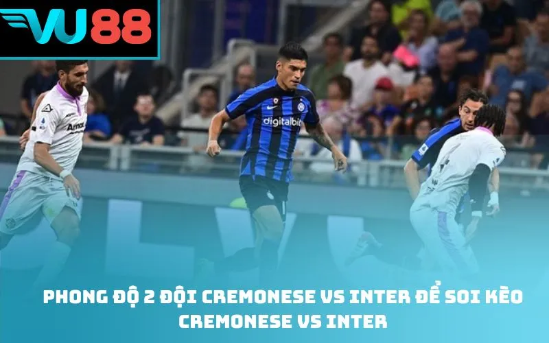 Phong độ 2 đội Cremonese vs Inter để soi kèo Cremonese vs Inter