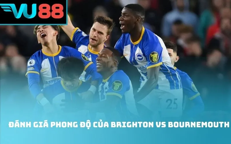 Đánh giá phong độ của Brighton Vs Bournemouth