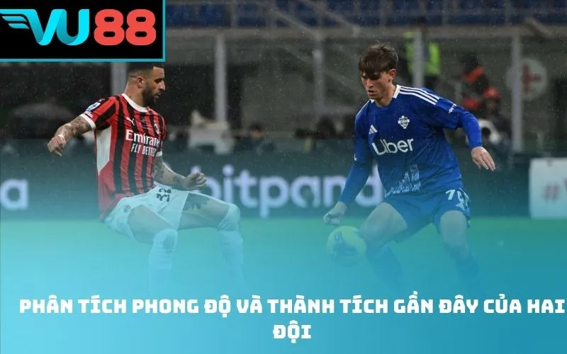 Phân tích phong độ và thành tích gần đây của hai đội