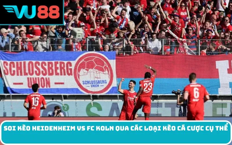 Soi kèo Heidenheim Vs FC Koln qua các loại kèo cá cược cụ thể